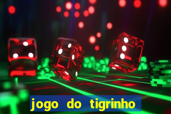 jogo do tigrinho ganha dinheiro de verdade